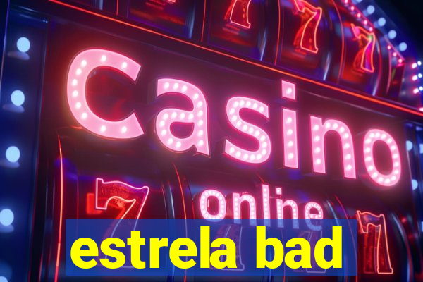 estrela bad